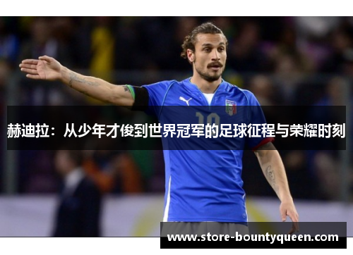 赫迪拉：从少年才俊到世界冠军的足球征程与荣耀时刻