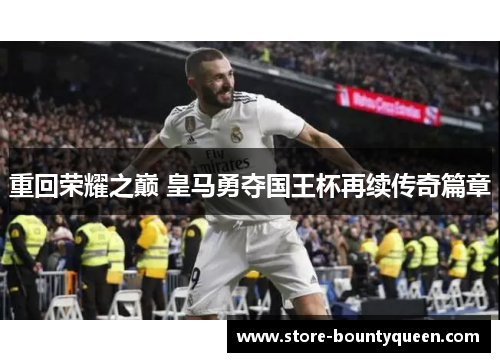 重回荣耀之巅 皇马勇夺国王杯再续传奇篇章 重回荣耀之巅 皇马勇夺国王杯再续传奇篇章