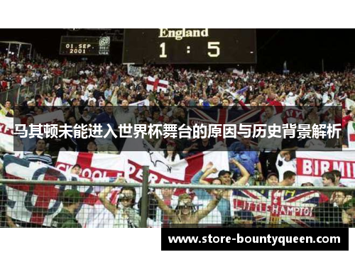 马其顿未能进入世界杯舞台的原因与历史背景解析 马其顿未能进入世界杯舞台的原因与历史背景解析