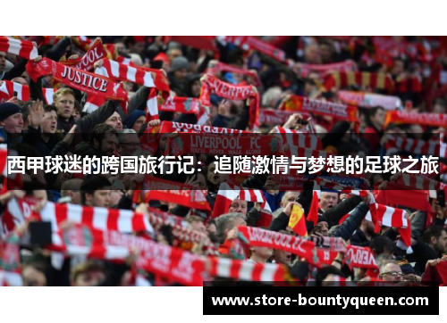西甲球迷的跨国旅行记:追随激情与梦想的足球之旅 西甲球迷的跨国旅行记:追随激情与梦想的足球之旅