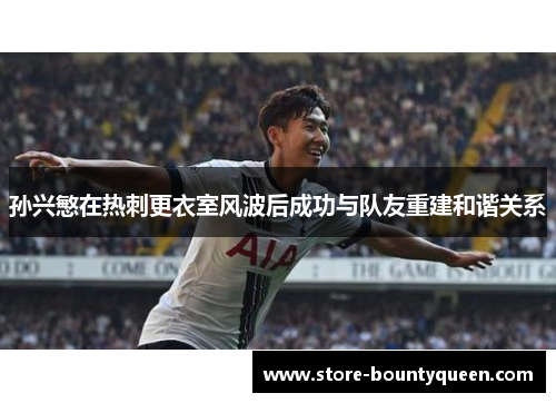 孙兴慜在热刺更衣室风波后成功与队友重建和谐关系