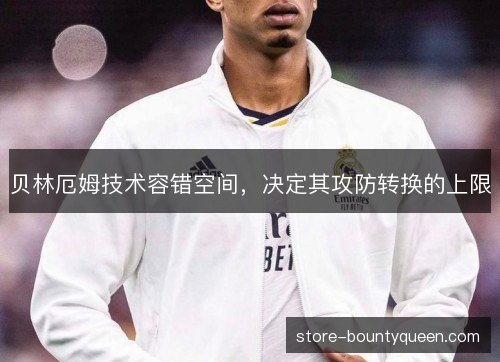贝林厄姆技术容错空间，决定其攻防转换的上限